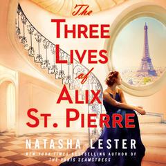 The Three Lives of Alix St. Pierre Audiobook, by Natasha Lester