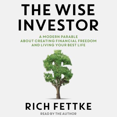 The Wise Investor: A Modern Parable About Creating Financial Freedom and Living Your Best Life Audiobook, by Rich Fettke