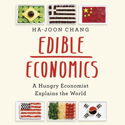 Edible Economics: A Hungry Economist Explains the World Audiobook, by Ha-Joon Chang