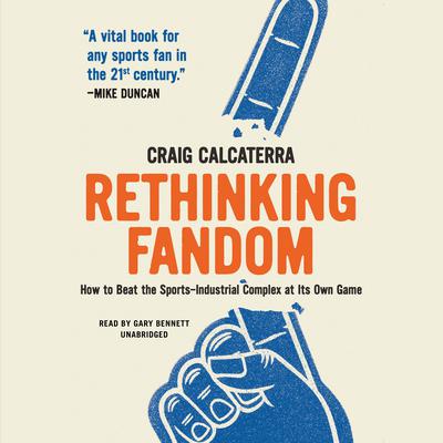 Rethinking Fandom: How to Beat the Sports-Industrial Complex at Its Own Game Audiobook, by Craig Calcaterra