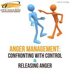 iChangers Series With Dr. James Walton and Suzannah Galland: Anger Management -- Confronting With Control & Releasing Anger Audiobook, by James E. Walton