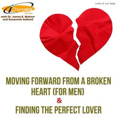 iChangers Series With Dr. James Walton and Suzannah Galland: Moving Forward From A Broken Heart (for men) & Finding The Perfect Lover Audiobook, by James E. Walton