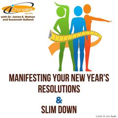 iChangers Series With Dr. James Walton and Suzannah Galland: Manifesting Your New Year's Resolutions & Slim Down Audiobook, by James E. Walton