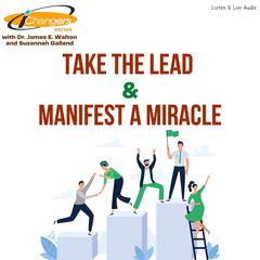 iChangers Series With Dr. James Walton and Suzannah Galland: Take The Lead & Manifest A Miracle Audiobook, by James E. Walton