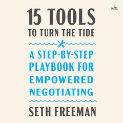 15 Tools to Turn the Tide: A Step-by-Step Playbook for Empowered Negotiating Audiobook, by Seth Freeman