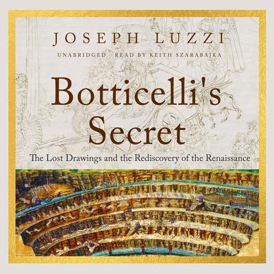 Botticellis Secret: The Lost Drawings and the Rediscovery of the Renaissance Audiobook, by Joseph Luzzi