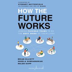 How the Future Works: Leading Flexible Teams To Do the Best Work of Their Lives Audiobook, by Brian Elliott