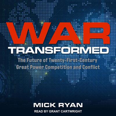 War Transformed: The Future of Twenty-First-Century Great Power Competition and Conflict Audiobook, by Mick Ryan