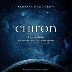 Chiron: Rainbow Bridge Between the Inner & Outer Planets Audiobook, by Barbara Hand Clow