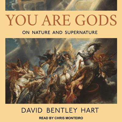 You Are Gods: On Nature and Supernature Audiobook, by David Bentley Hart