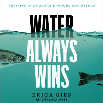 Water Always Wins: Thriving in an Age of Drought and Deluge Audiobook, by Erica Gies
