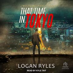 That Time in Tokyo: A Wolfgang Pierce Thriller Audiobook, by Logan Ryles
