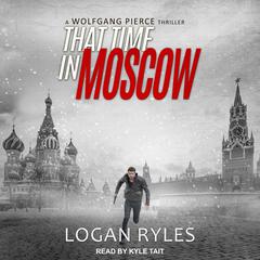 That Time in Moscow: A Wolfgang Pierce Thriller Audiobook, by Logan Ryles