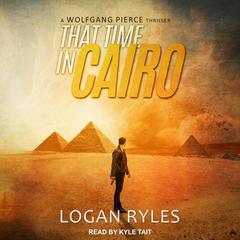 That Time in Cairo: A Wolfgang Pierce Thriller Audiobook, by Logan Ryles