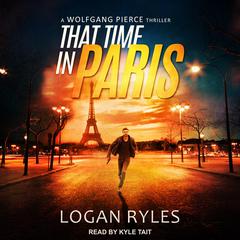 That Time in Paris: A Wolfgang Pierce Thriller Audiobook, by Logan Ryles
