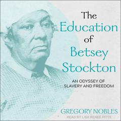 The Education of Betsey Stockton: An Odyssey of Slavery and Freedom Audiobook, by Gregory Nobles