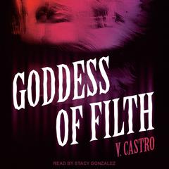 Goddess of Filth Audiobook, by V. Castro