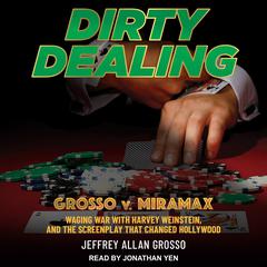 Dirty Dealing: Grosso v. Miramax-Waging War with Harvey Weinstein and the Screenplay that Changed Hollywood Audiobook, by Jeffrey Allan Grosso