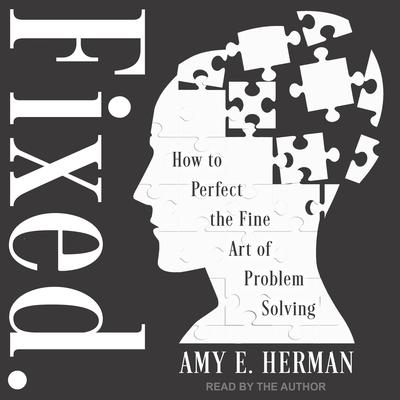 Fixed.: How to Perfect the Fine Art of Problem Solving Audiobook, by Amy E. Herman