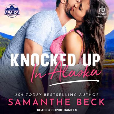 Knocked Up in Alaska Audiobook, by Samanthe Beck
