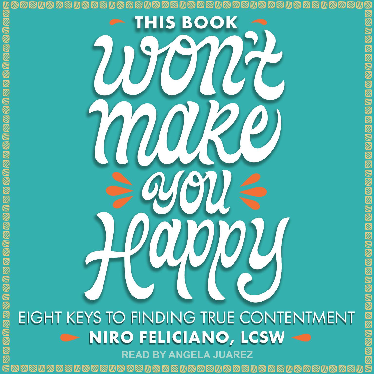This Book Wont Make You Happy: Eight Keys to Finding True Contentment Audiobook, by Niro Feliciano, LCSW