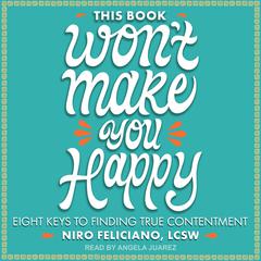 This Book Wont Make You Happy: Eight Keys to Finding True Contentment Audiobook, by Niro Feliciano