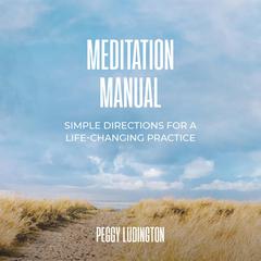 Meditation Manual: Simple Directions For A Life-Changing Practice Audiobook, by Peggy Ludington