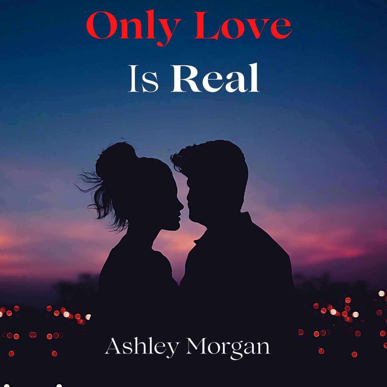 Only Love is Real Audiobook, by Ashley Morgan