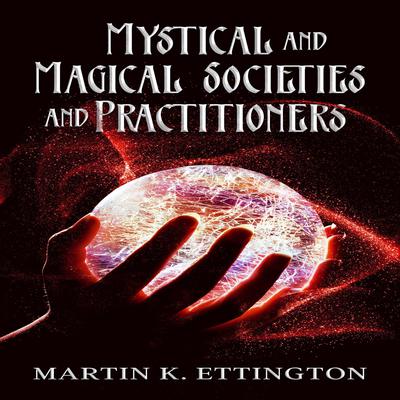 Mystical and Magical Societies and Practitioners Audiobook, by Martin K. Ettington
