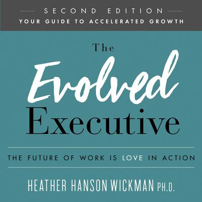 The Evolved Executive: The Future of Work Is Love in Action Audiobook, by Heather Hanson Wickman