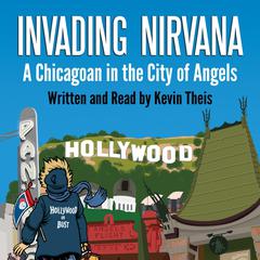 Invading Nirvana: A Chicagoan in the City of Angels Audiobook, by Kevin Theis
