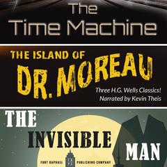 The Time Machine, The Island of Dr. Moreau, The Invisible Man - Unabridged: Three H.G. Wells Classics! Audiobook, by H. G. Wells