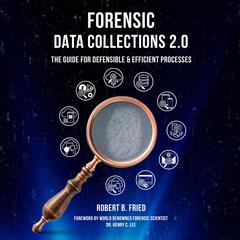 Forensic Data Collections 2.0: The Guide for Defensible & Efficient Processes Audiobook, by Robert B. Fried