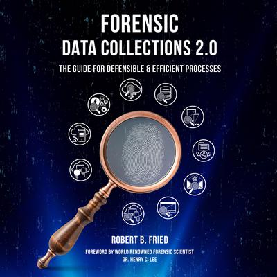Forensic Data Collections 2.0: The Guide for Defensible & Efficient Processes Audiobook, by Robert B. Fried