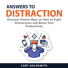 Answers to Distraction: Discover Proven Ways on How to Fight Distractions and Boost Your Productivity Audiobook, by Cary Goldsmith