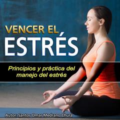 Vencer El Estres: Principios y práctica del manejo del estrés Audiobook, by Santos Omar Medrano Chura