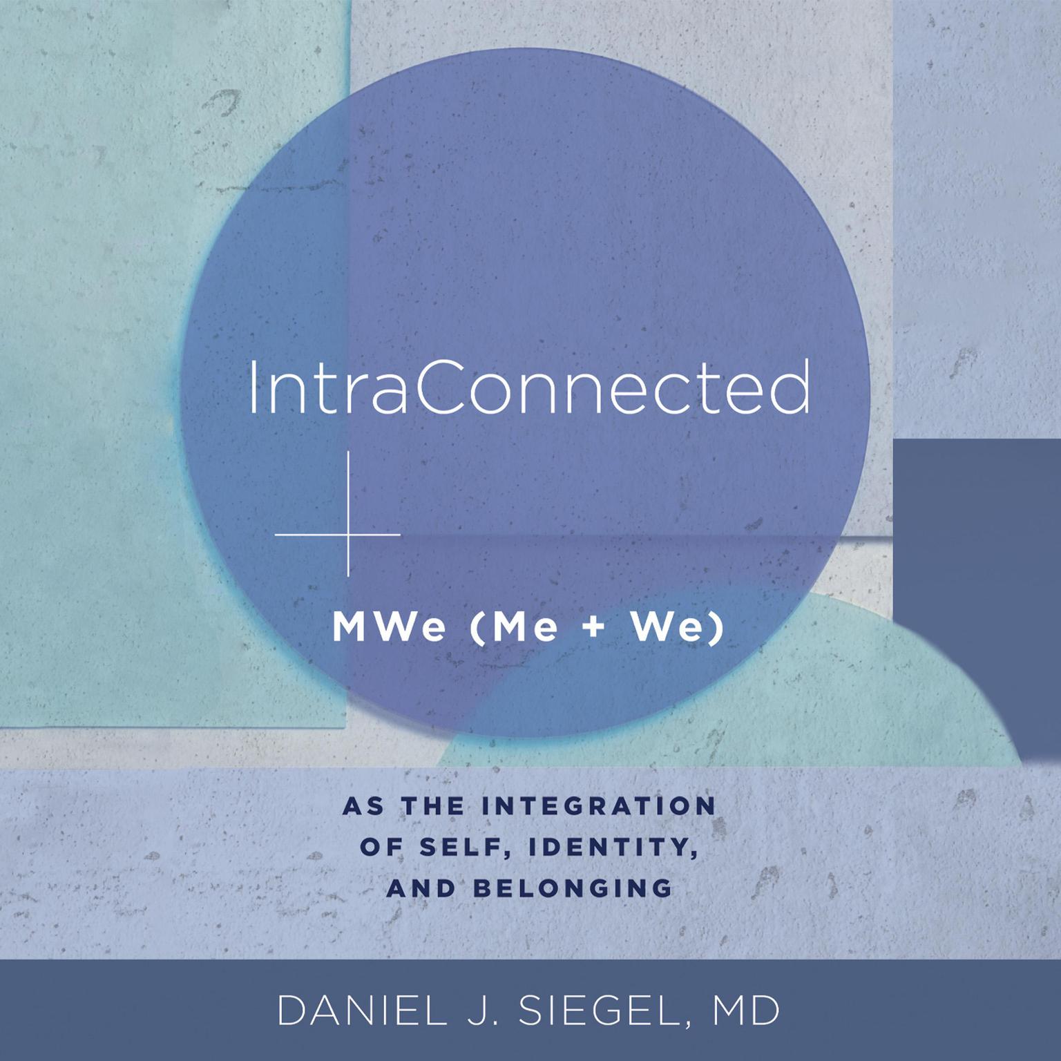 IntraConnected: MWe (Me + We) as the Integration of Self, Identity, and Belonging (IPNB) Audiobook, by Daniel J. Siegel