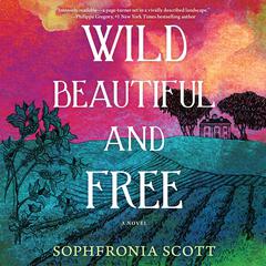 Wild, Beautiful, and Free: A Novel Audiobook, by Sophfronia Scott