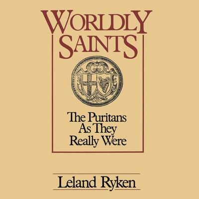 Worldly Saints: The Puritans as They Really Were Audiobook, by Leland Ryken