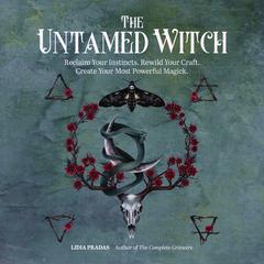 The Untamed Witch: Reclaim Your Instincts. Rewild Your Craft. Create Your Most Powerful Magick. Audiobook, by Lidia Pradas