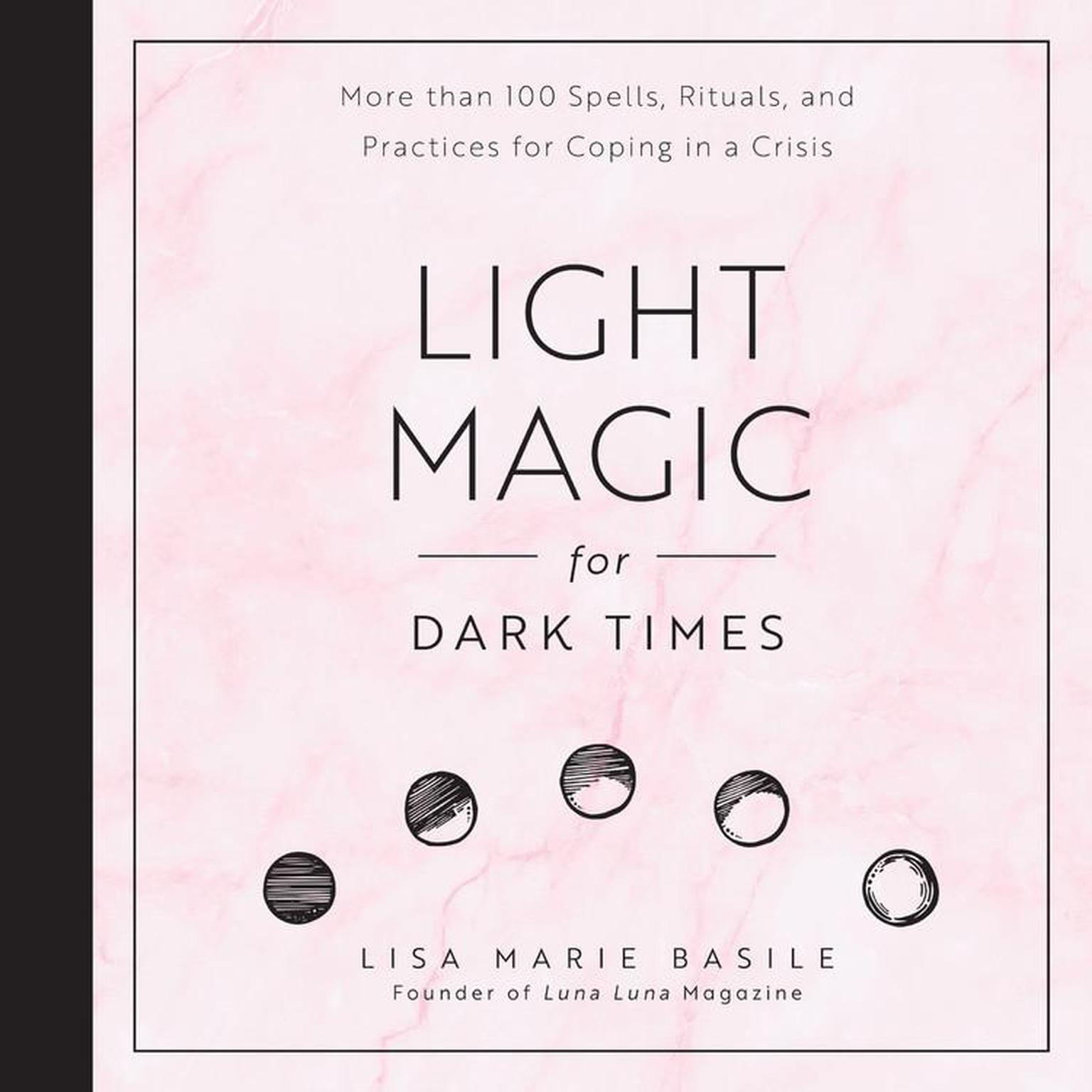 Light Magic for Dark Times: More than 100 Spells, Rituals, and Practices for Coping in a Crisis Audiobook, by Lisa Marie Basile