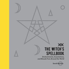 The Witchs Spellbook: Enchantments, Incantations, and Rituals from Around the World Audiobook, by Sarah Bartlett