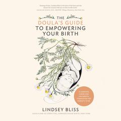 The Doulas Guide to Empowering Your Birth: A Complete Labor and Childbirth Companion for Parents to Be Audiobook, by Lindsey Bliss