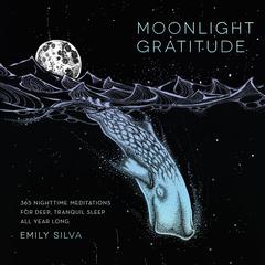 Moonlight Gratitude: 365 Nighttime Meditations for Deep, Tranquil Sleep All Year Long Audiobook, by Emily Silva
