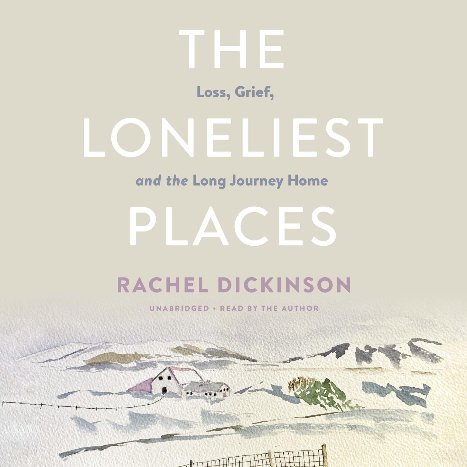 The Loneliest Places: Loss, Grief, and the Long Journey Home Audiobook, by Rachel Dickinson