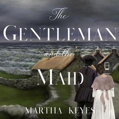 The Gentleman and the Maid Audiobook, by Martha Keyes