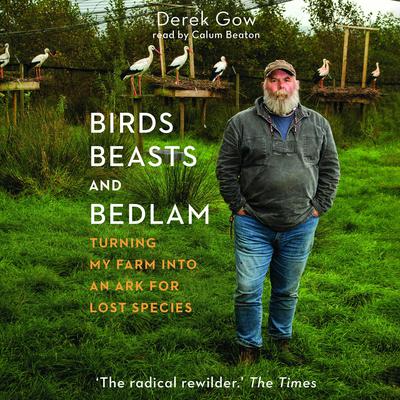 Birds, Beasts, and Bedlam: Turning My Farm into an Ark for Lost Species Audiobook, by Derek Gow
