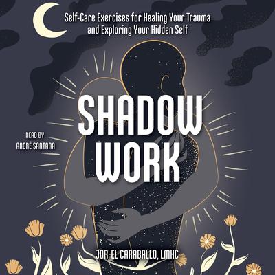 Shadow Work: Self-Care Exercises for Healing Your Trauma and Exploring Your Hidden Self Audiobook, by Jor-El Caraballo
