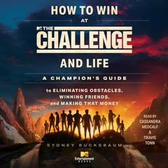 How to Win at The Challenge and Life: A Champions Guide to Eliminating Obstacles, Winning Friends, and Making that Money Audiobook, by Sydney Bucksbaum