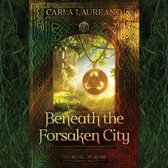 Beneath the Forsaken City Audiobook, by Carla Laureano